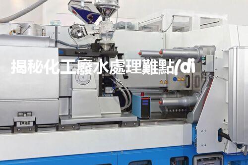 揭秘化工廢水處理難點(diǎn)與突破性技術(shù)進(jìn)展？